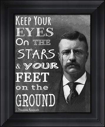 Framed Keep Your Eyes On the Stars and Your Feet On the Ground - Theodore Roosevelt Print