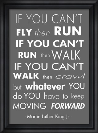 Framed You Have to Keep Moving Forward -Martin Luther King Jr. Print
