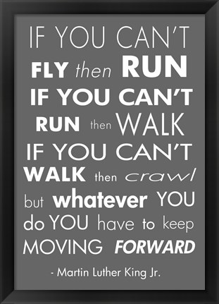 Framed You Have to Keep Moving Forward -Martin Luther King Jr. Print