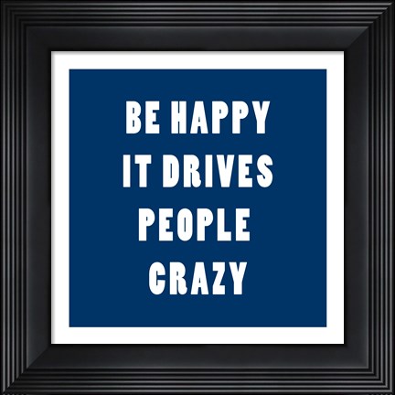 Framed Be Happy It Drives Peope Crazy Print