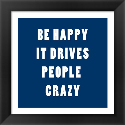 Framed Be Happy It Drives Peope Crazy Print