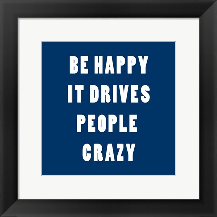 Framed Be Happy It Drives Peope Crazy Print