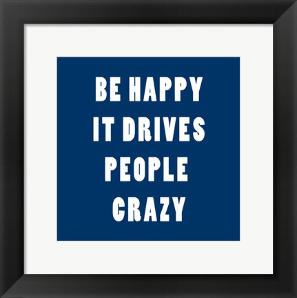 Framed Be Happy It Drives Peope Crazy Print