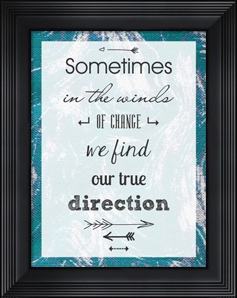 Framed Sometimes in the Winds of Change We Find Our True Direction Print