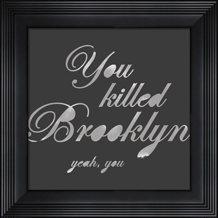 Framed You Killed Brooklyn Print