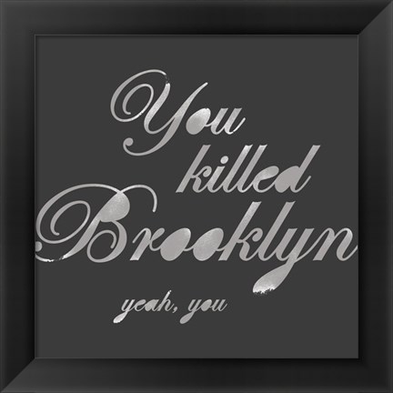 Framed You Killed Brooklyn Print
