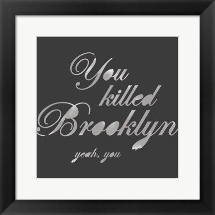 Framed You Killed Brooklyn Print