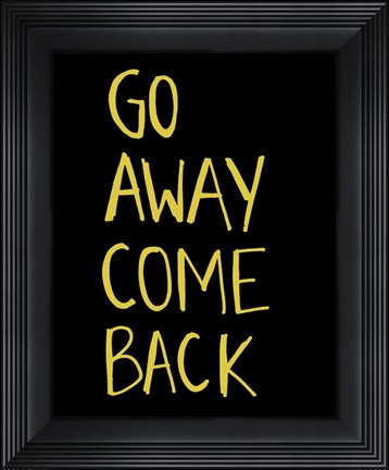 Framed Go Away Come Back Print
