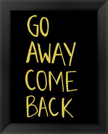 Framed Go Away Come Back Print