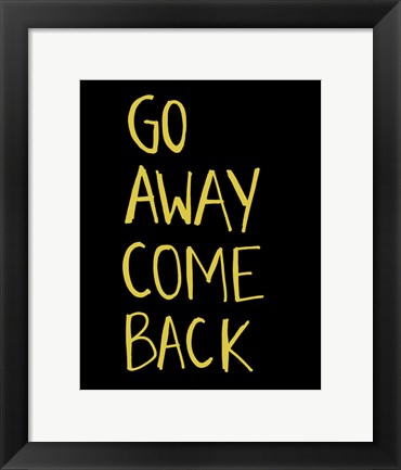 Framed Go Away Come Back Print