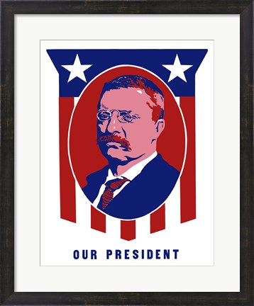 Framed Theodore Roosevelt - Our President Print