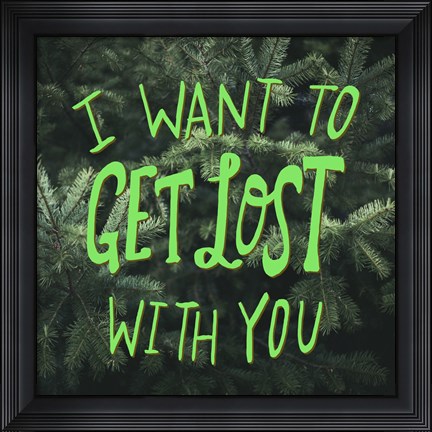 Framed I Want To Get Lost With You Print