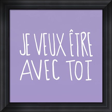 Framed Je Veux Etre Avec Toi Print