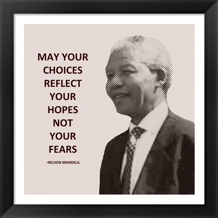 Framed May Your Choices Reflect Your Hopes - Nelson Mandela Print