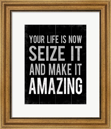 Framed Your Life Is Now 11 Print