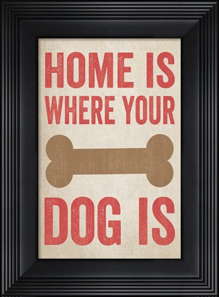 Framed Home Is Where Your Dog Is 1 Print
