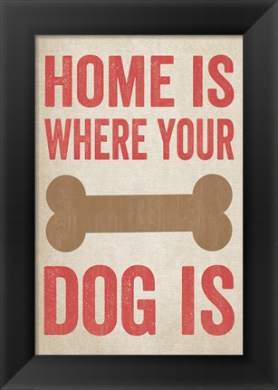 Framed Home Is Where Your Dog Is 1 Print
