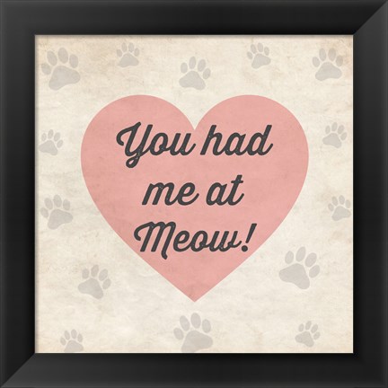 Framed You had Me at Meow! Print