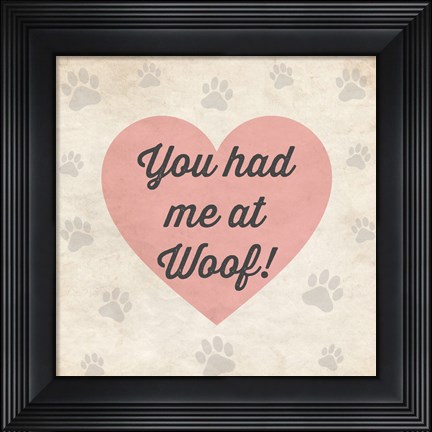 Framed You had Me at Woof! Print