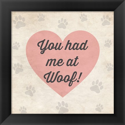 Framed You had Me at Woof! Print