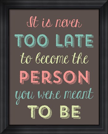 Framed It is Never Too Late Print