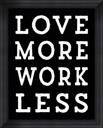 Framed Love More Work Less Print