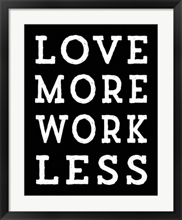 Framed Love More Work Less Print