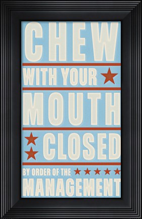 Framed Chew With Your Mouth Closed Print