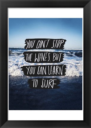 Framed You Can&#39;t Stop The Waves, But You Can Learn To Surf Print