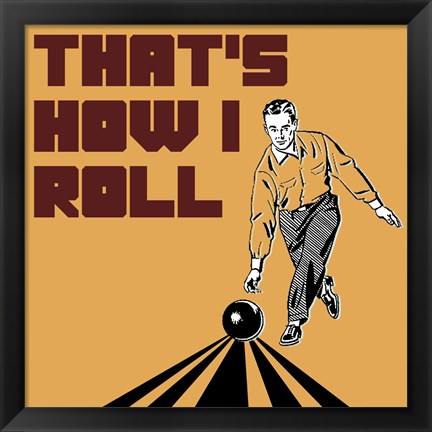 Framed That&#39;s How I Roll - Man Print