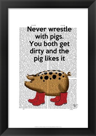 Framed Never Wrestle with Pigs Print