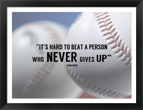 Framed It&#39;s Hard to Beat a Person Who Never Gives Up -Babe Ruth Print