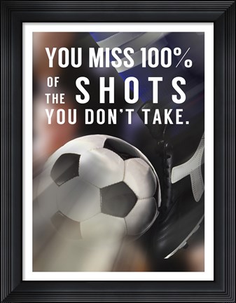 Framed You Miss 100% Of the Shots You Don&#39;t Take -Soccer Print