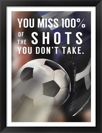 Framed You Miss 100% Of the Shots You Don&#39;t Take -Soccer Print