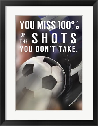 Framed You Miss 100% Of the Shots You Don&#39;t Take -Soccer Print