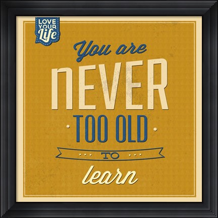 Framed Never Too Old To Learn Print