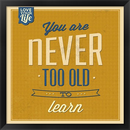 Framed Never Too Old To Learn Print