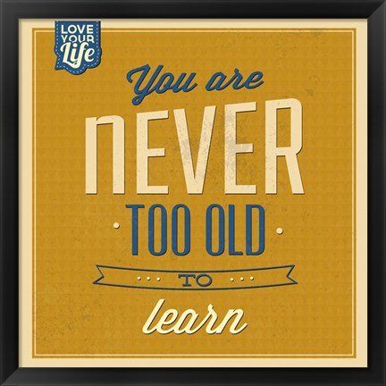 Framed Never Too Old To Learn Print