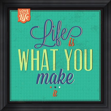 Framed Life Is What You Make It Print
