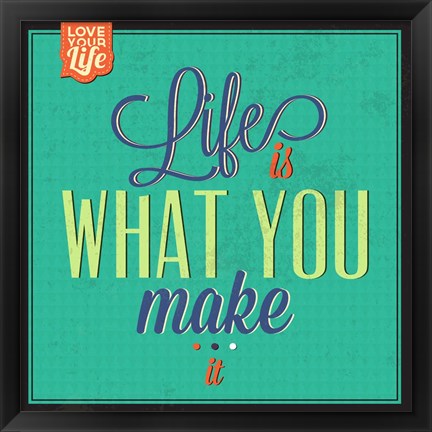 Framed Life Is What You Make It Print