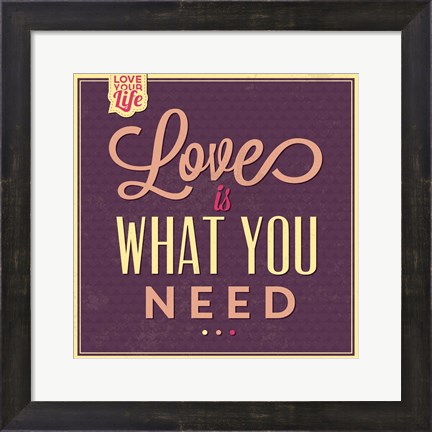 Framed Love Is What You Need Print