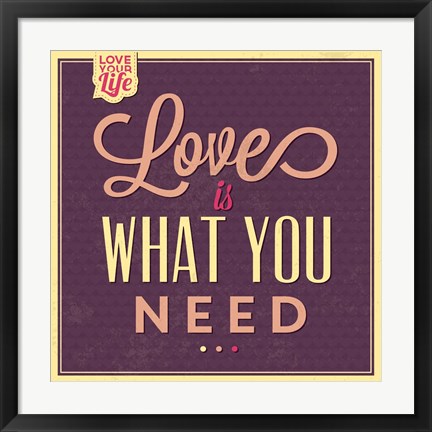 Framed Love Is What You Need Print