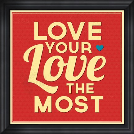 Framed Love Your Love The Most Print