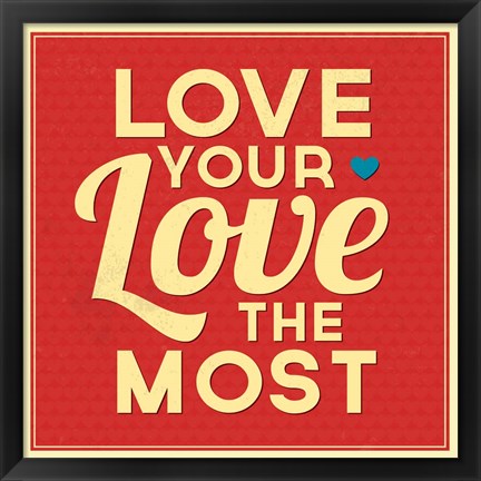 Framed Love Your Love The Most Print