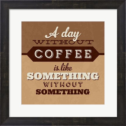 Framed Day Without Coffee Print