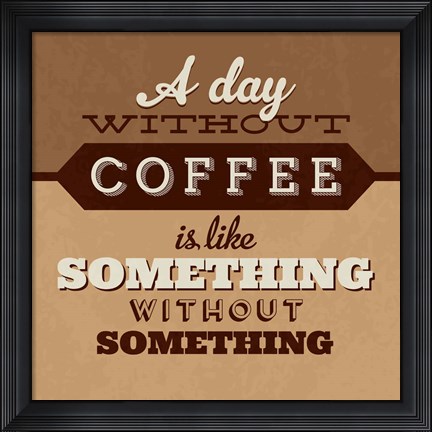 Framed Day Without Coffee Print