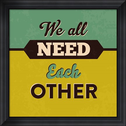 Framed We All Need Each Other Print