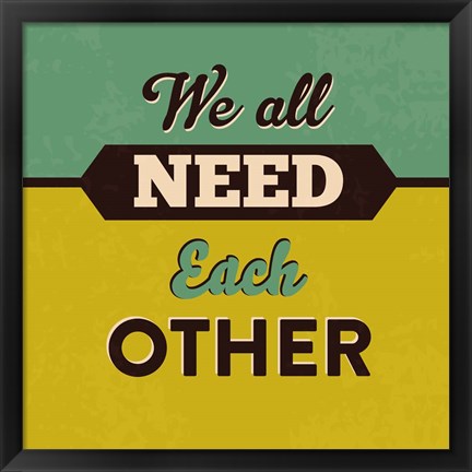 Framed We All Need Each Other Print