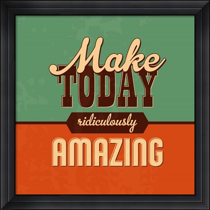 Framed Make Today Ridiculously Amazing Print