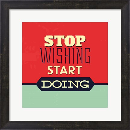 Framed Stop Wishing Start Doing Print